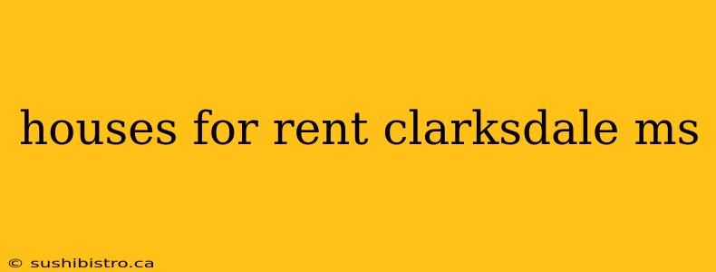 houses for rent clarksdale ms