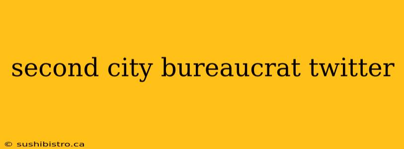 second city bureaucrat twitter